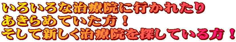 いろいろな治療院に行かれたり あきらめていた方! そして新しく治療院を探している方! いろいろな治療院に行かれたり あきらめていた方! そして新しく治療院を探している方!